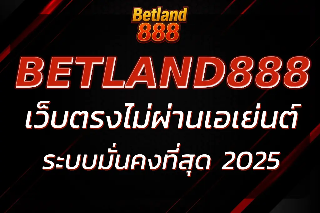 BETLAND888 เว็บตรงไม่ผ่านเอเย่นต์ ระบบมั่นคงที่สุด 2025