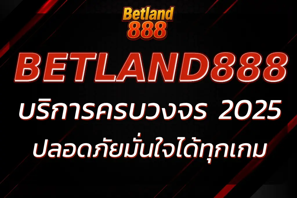 เว็บ BETLAND888 บริการครบ จ่ายจริง มั่นใจได้ทุกเกม 100%